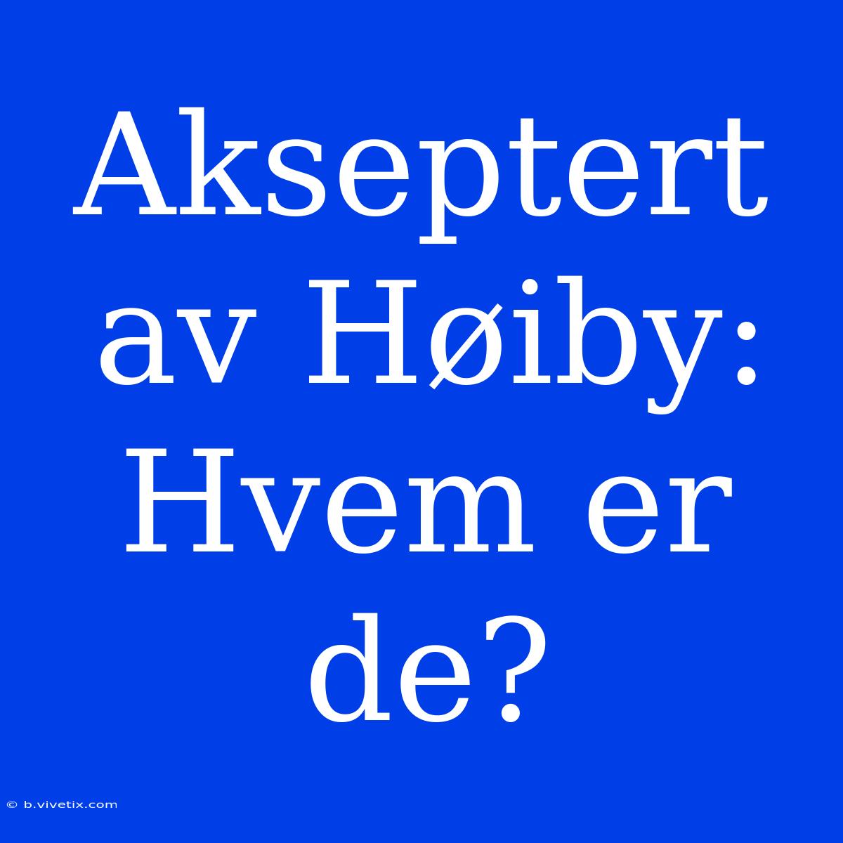 Akseptert Av Høiby: Hvem Er De?