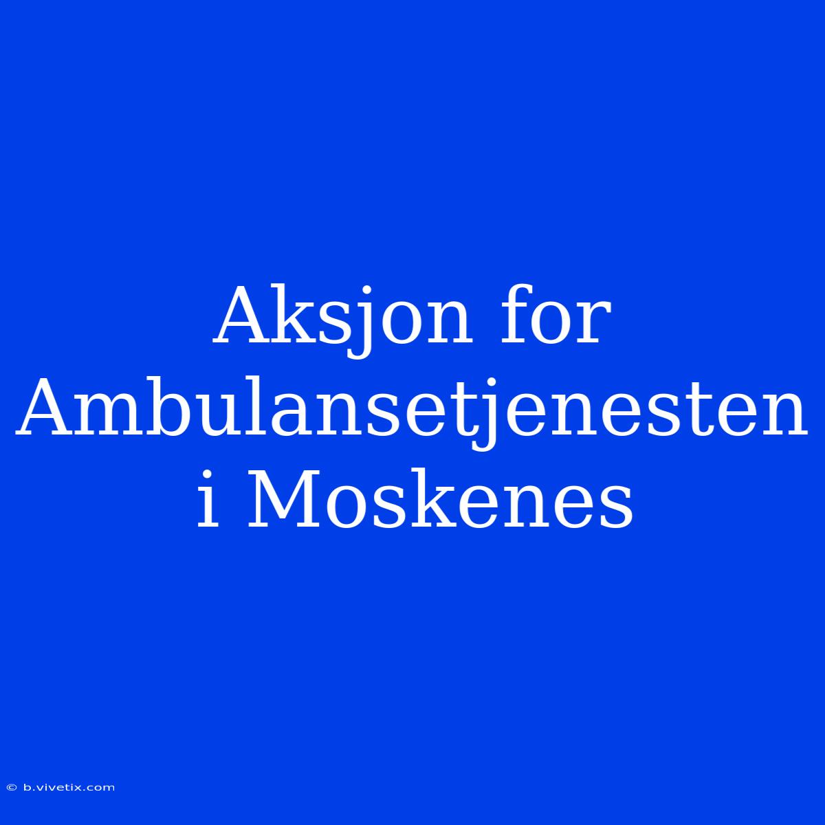 Aksjon For Ambulansetjenesten I Moskenes