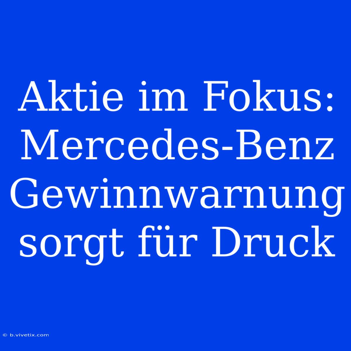 Aktie Im Fokus: Mercedes-Benz Gewinnwarnung Sorgt Für Druck