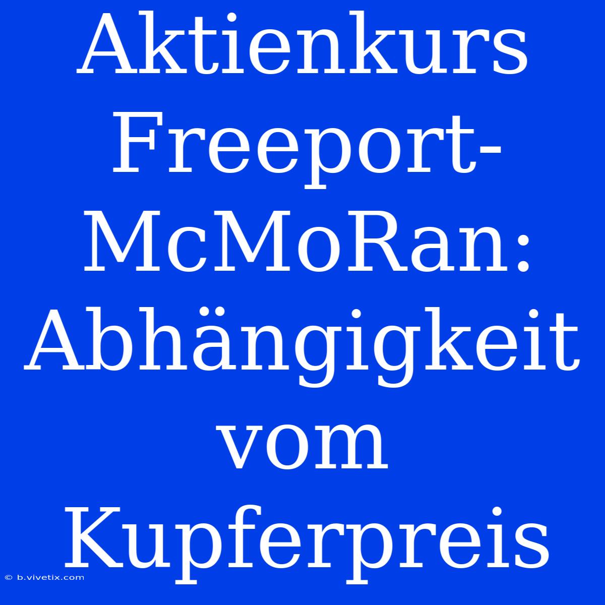 Aktienkurs Freeport-McMoRan: Abhängigkeit Vom Kupferpreis 