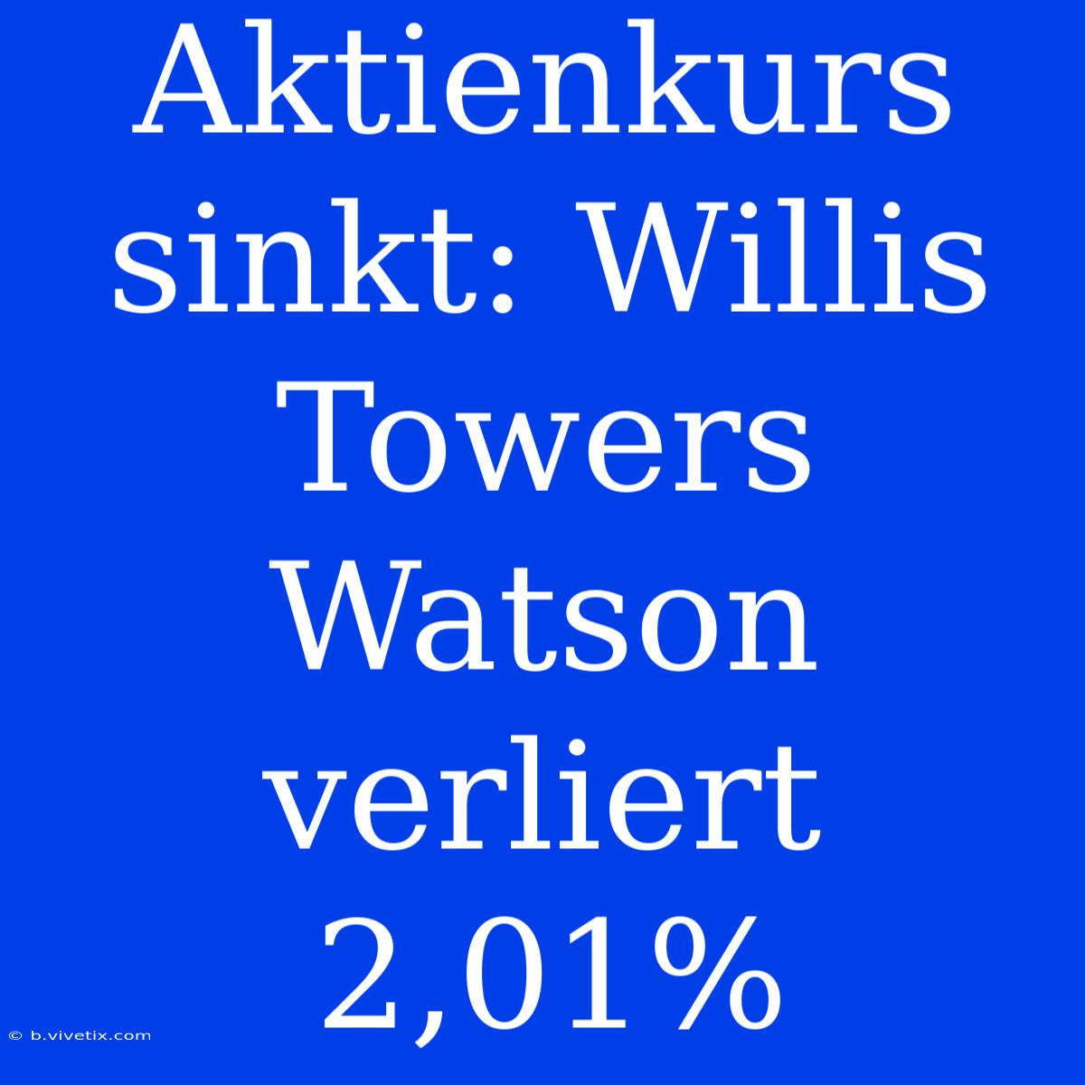 Aktienkurs Sinkt: Willis Towers Watson Verliert 2,01%