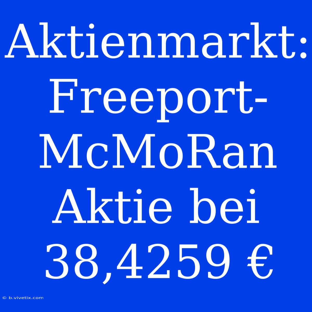 Aktienmarkt: Freeport-McMoRan Aktie Bei 38,4259 €