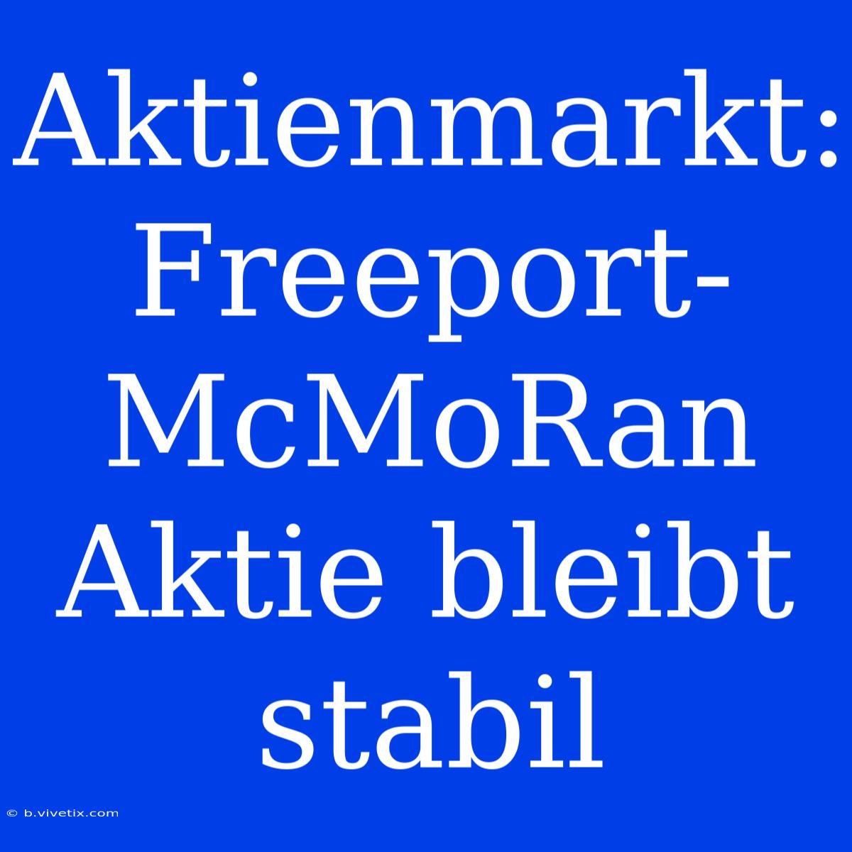 Aktienmarkt: Freeport-McMoRan Aktie Bleibt Stabil