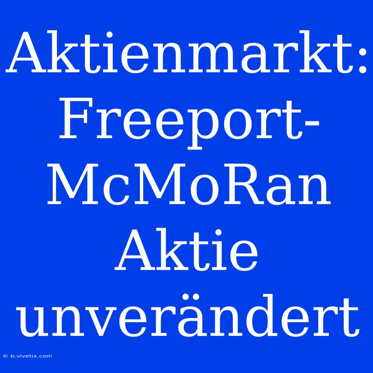 Aktienmarkt: Freeport-McMoRan Aktie Unverändert