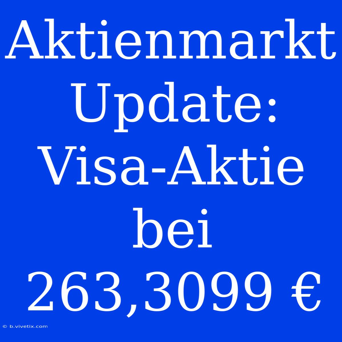 Aktienmarkt Update: Visa-Aktie Bei 263,3099 €