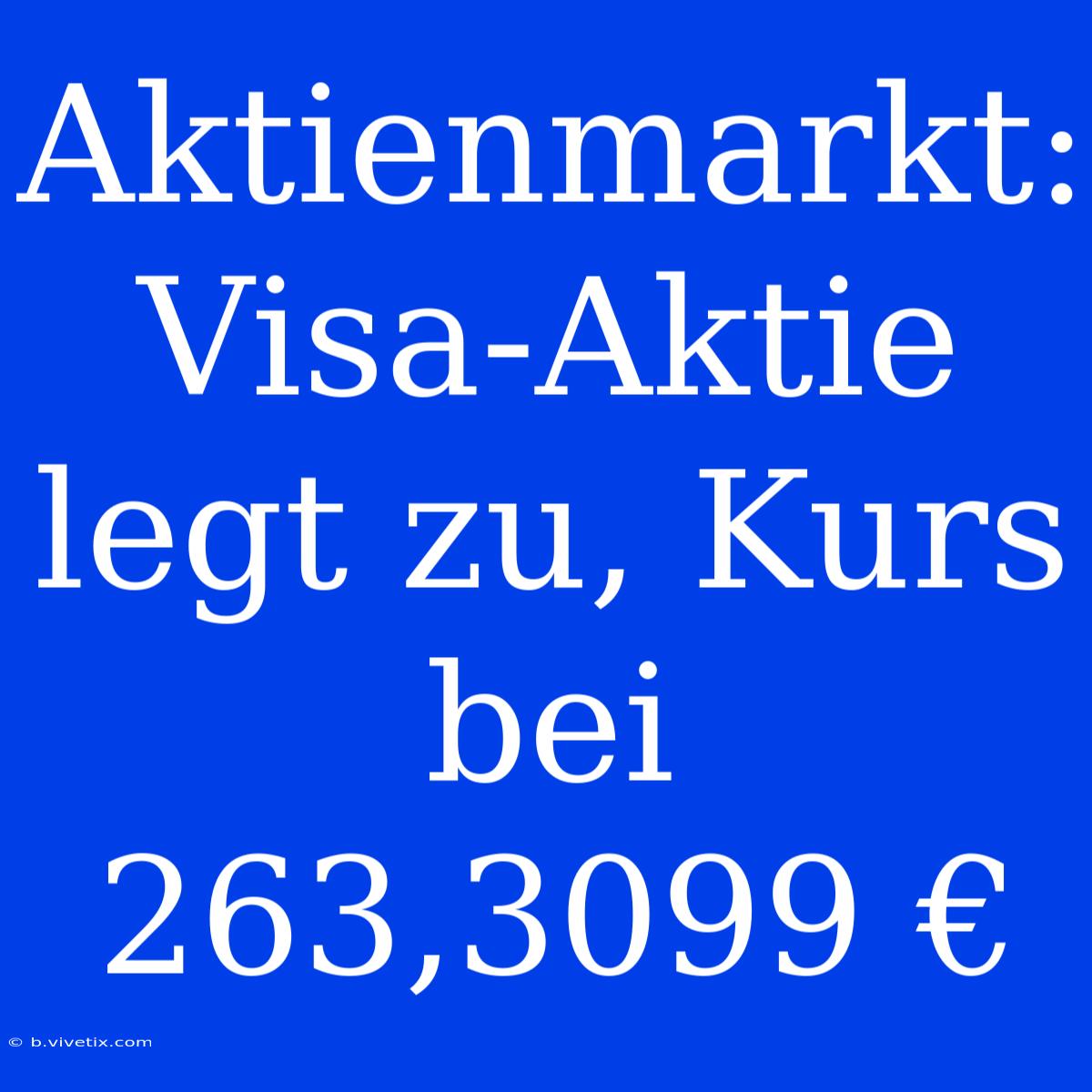 Aktienmarkt: Visa-Aktie Legt Zu, Kurs Bei 263,3099 €