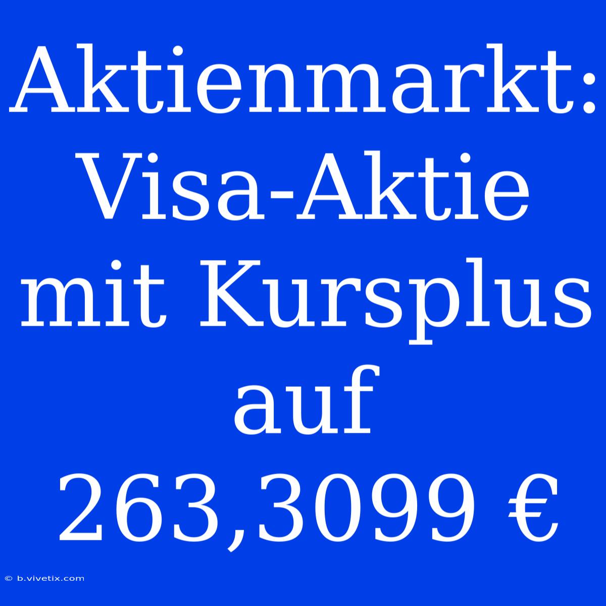 Aktienmarkt: Visa-Aktie Mit Kursplus Auf 263,3099 €