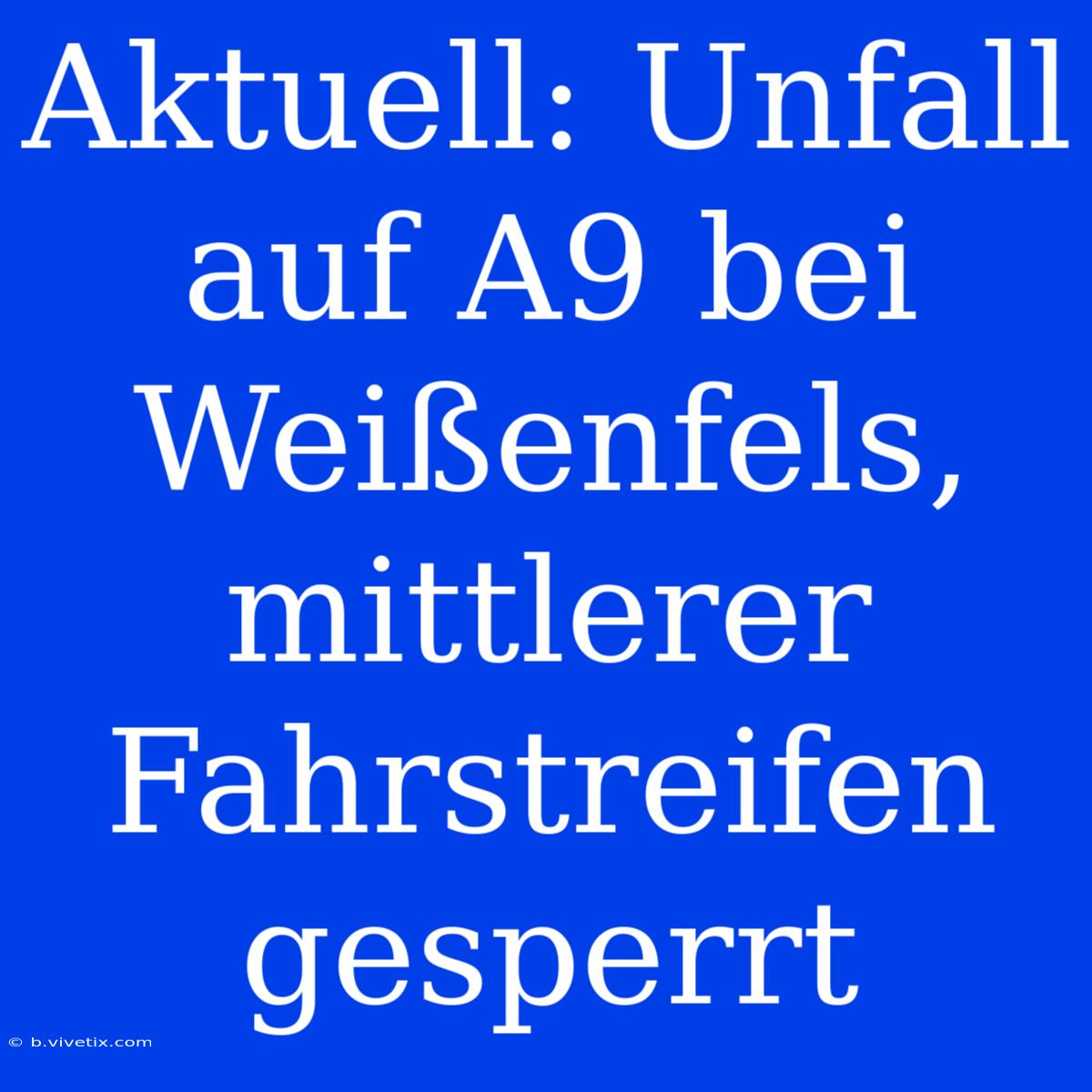 Aktuell: Unfall Auf A9 Bei Weißenfels, Mittlerer Fahrstreifen Gesperrt