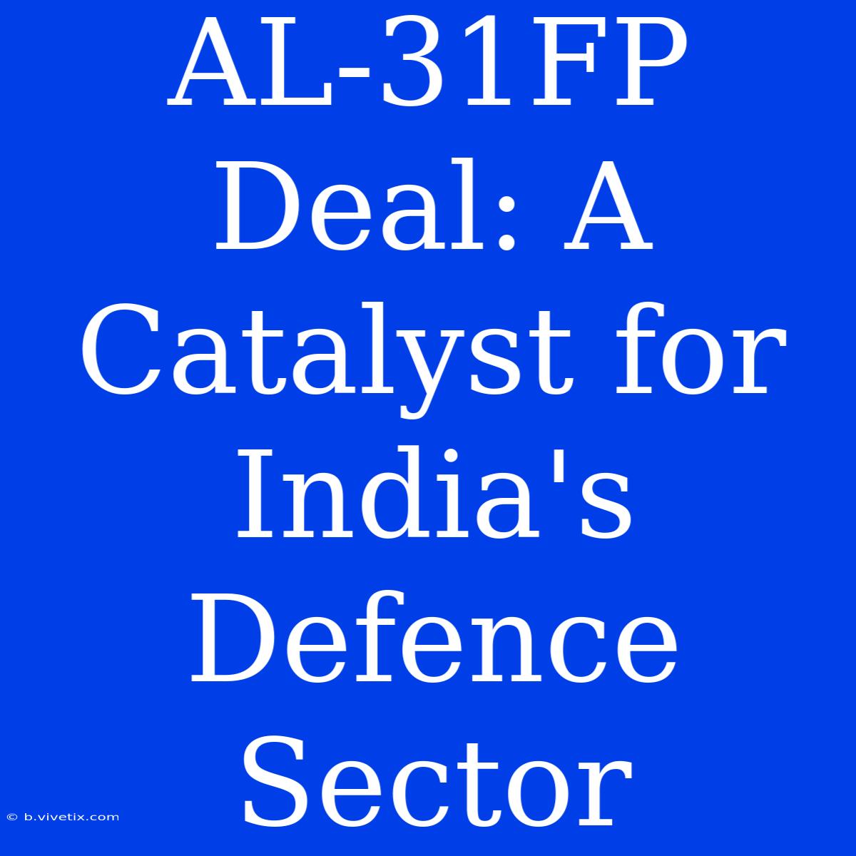 AL-31FP Deal: A Catalyst For India's Defence Sector