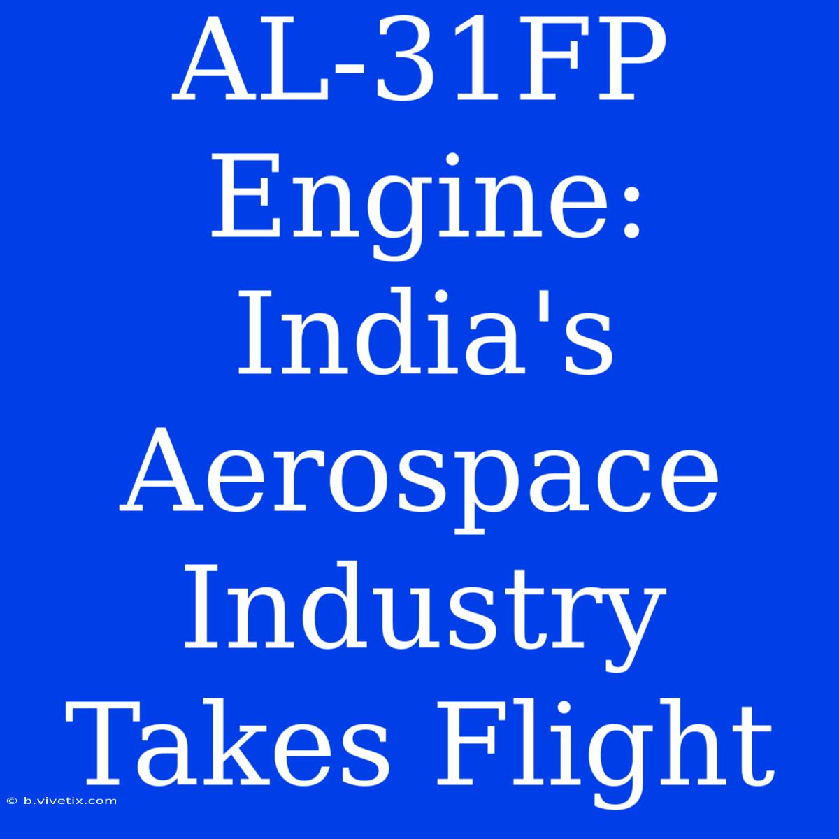 AL-31FP Engine:  India's Aerospace Industry Takes Flight