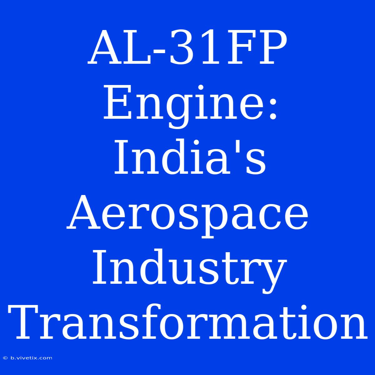 AL-31FP Engine:  India's Aerospace Industry Transformation 