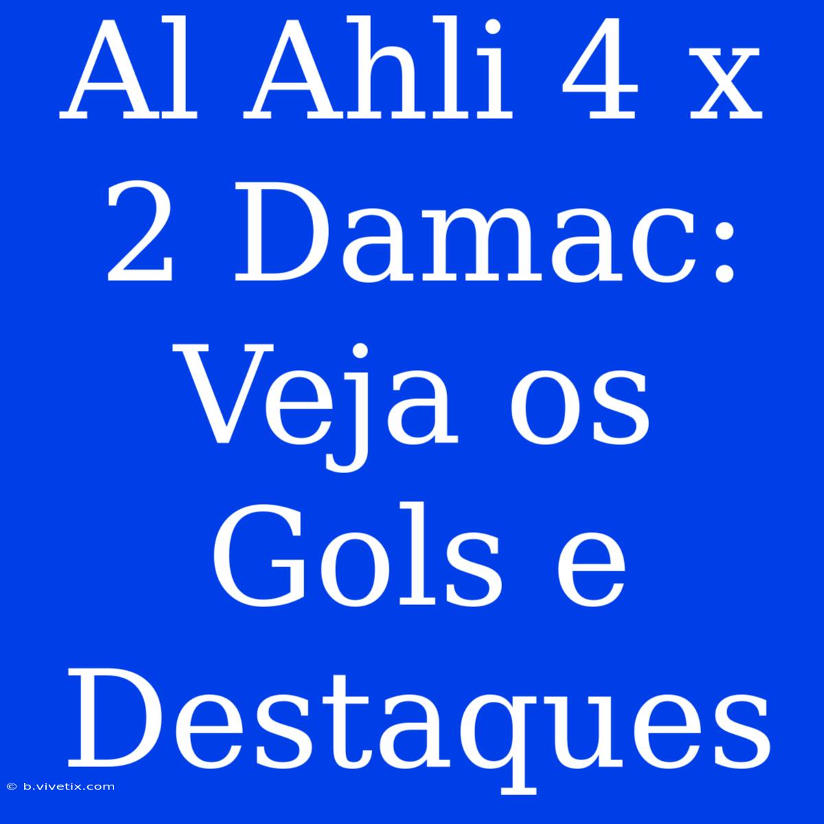 Al Ahli 4 X 2 Damac: Veja Os Gols E Destaques