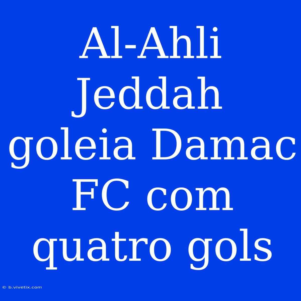 Al-Ahli Jeddah Goleia Damac FC Com Quatro Gols