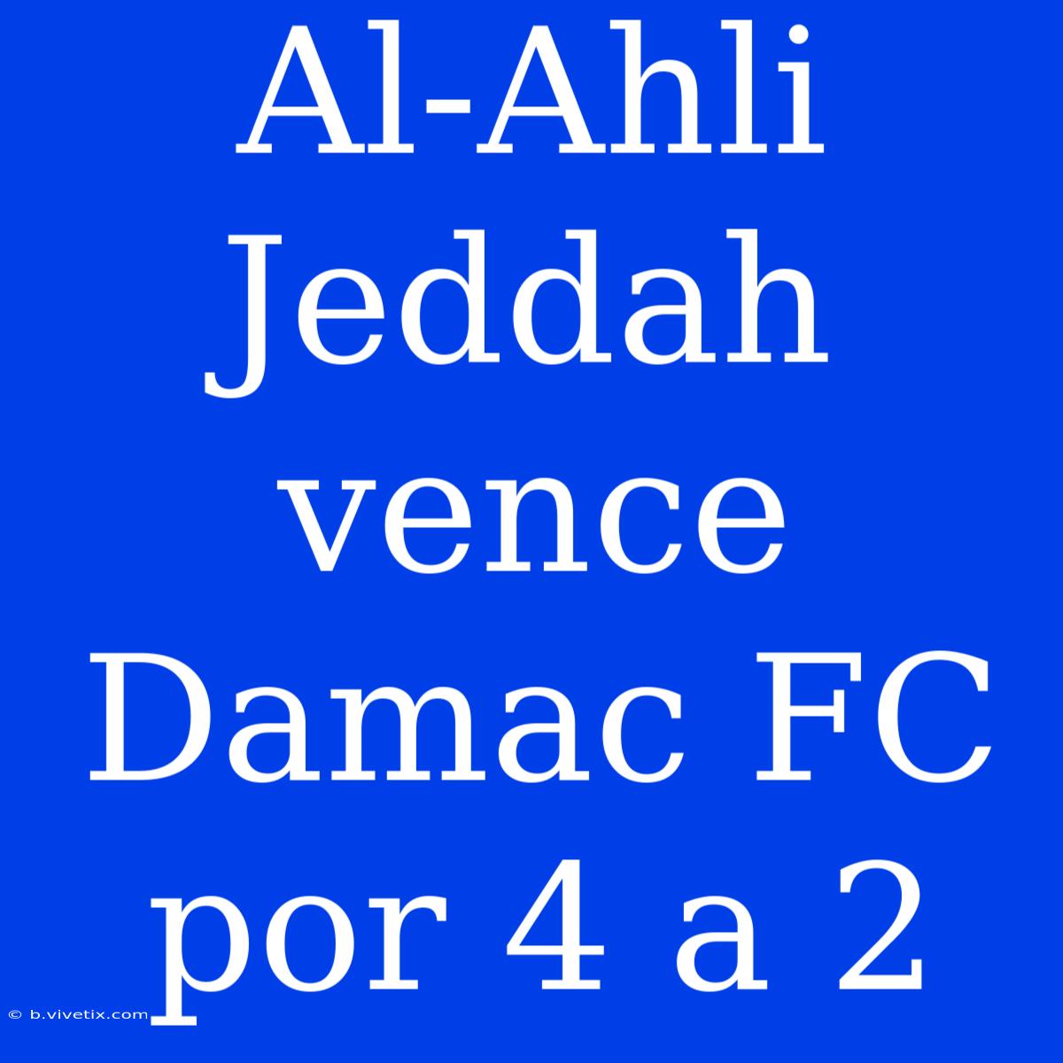 Al-Ahli Jeddah Vence Damac FC Por 4 A 2