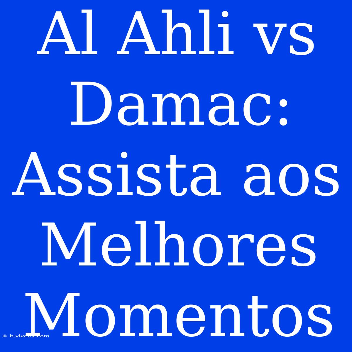 Al Ahli Vs Damac: Assista Aos Melhores Momentos