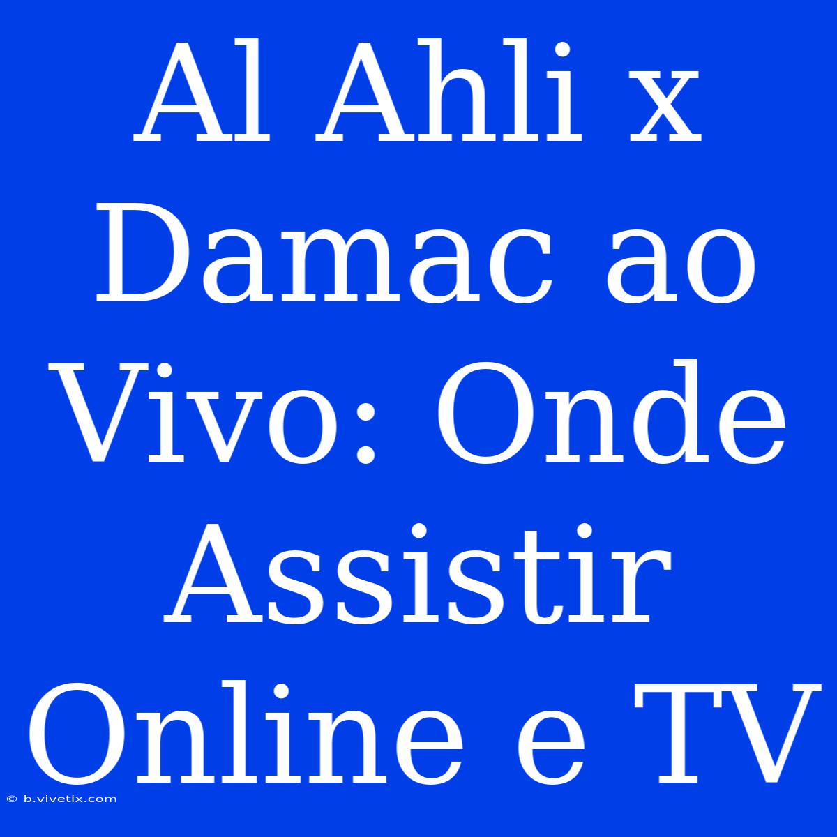 Al Ahli X Damac Ao Vivo: Onde Assistir Online E TV