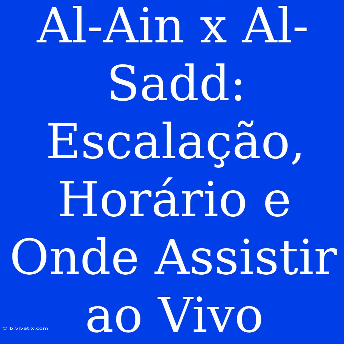 Al-Ain X Al-Sadd: Escalação, Horário E Onde Assistir Ao Vivo