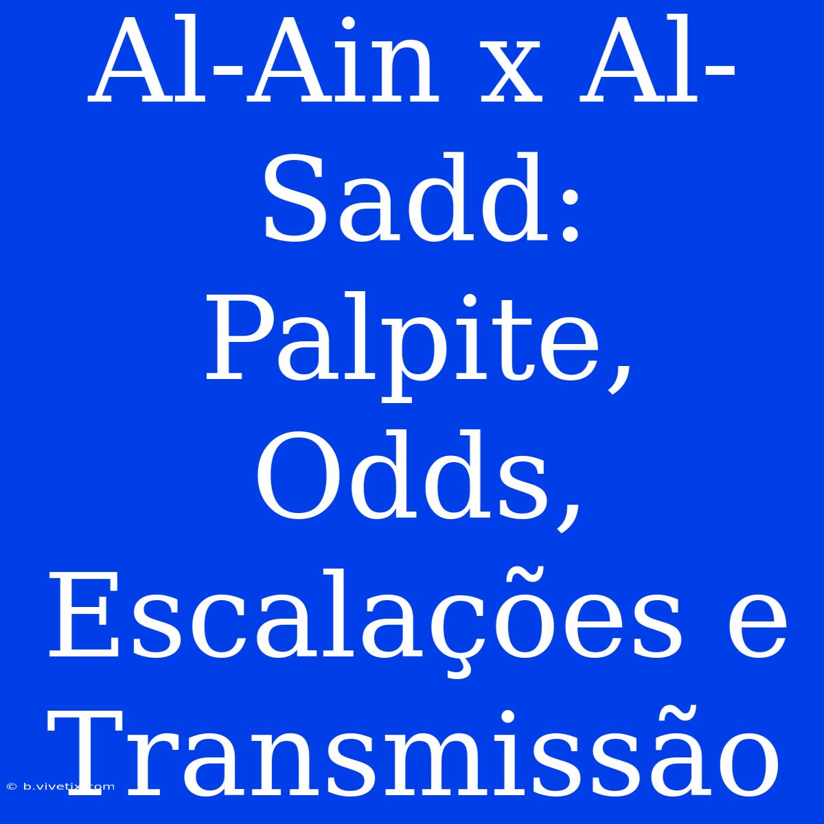 Al-Ain X Al-Sadd: Palpite, Odds, Escalações E Transmissão