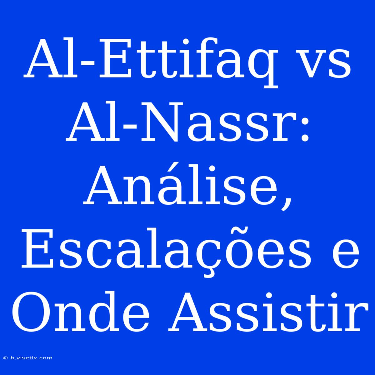 Al-Ettifaq Vs Al-Nassr: Análise, Escalações E Onde Assistir