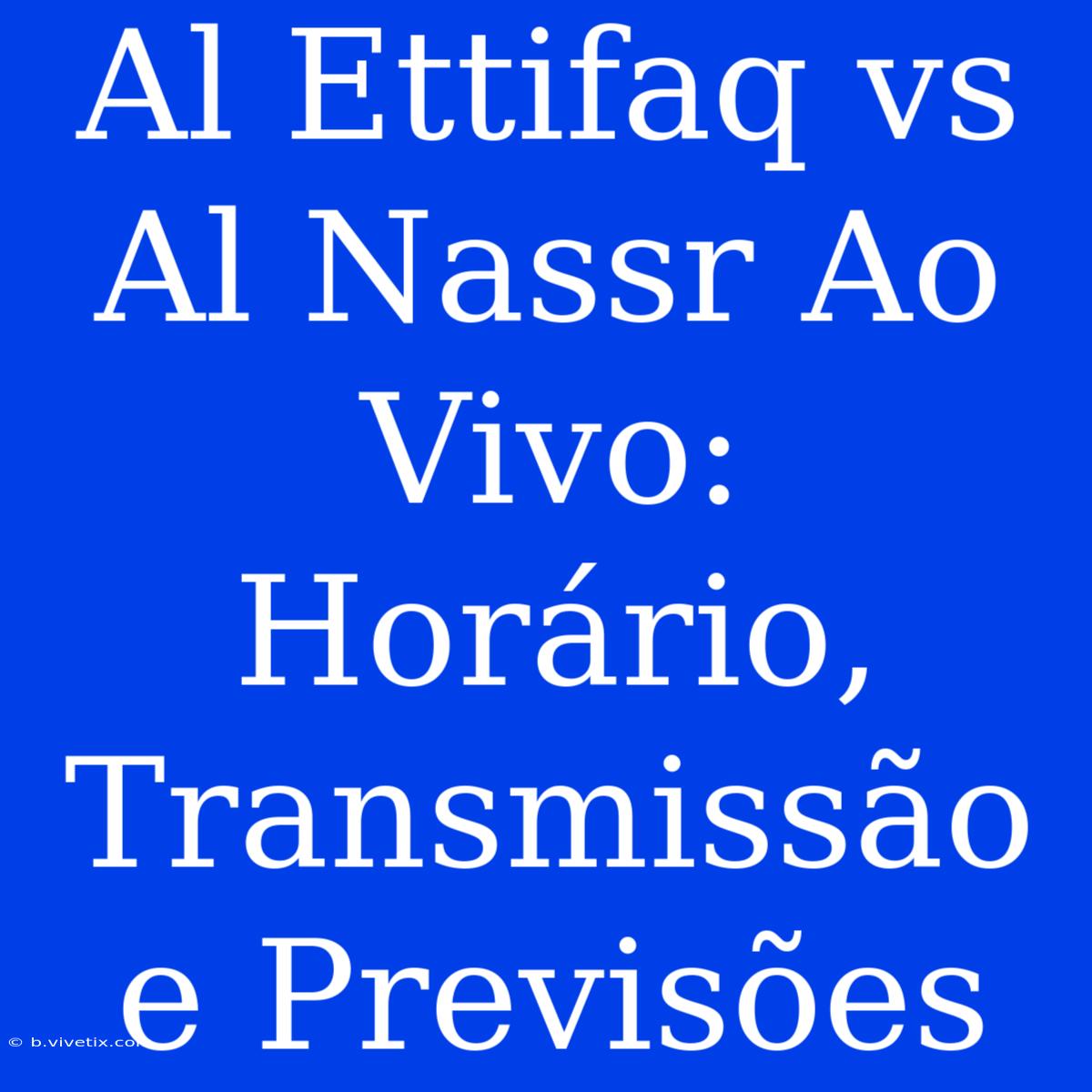 Al Ettifaq Vs Al Nassr Ao Vivo: Horário, Transmissão E Previsões