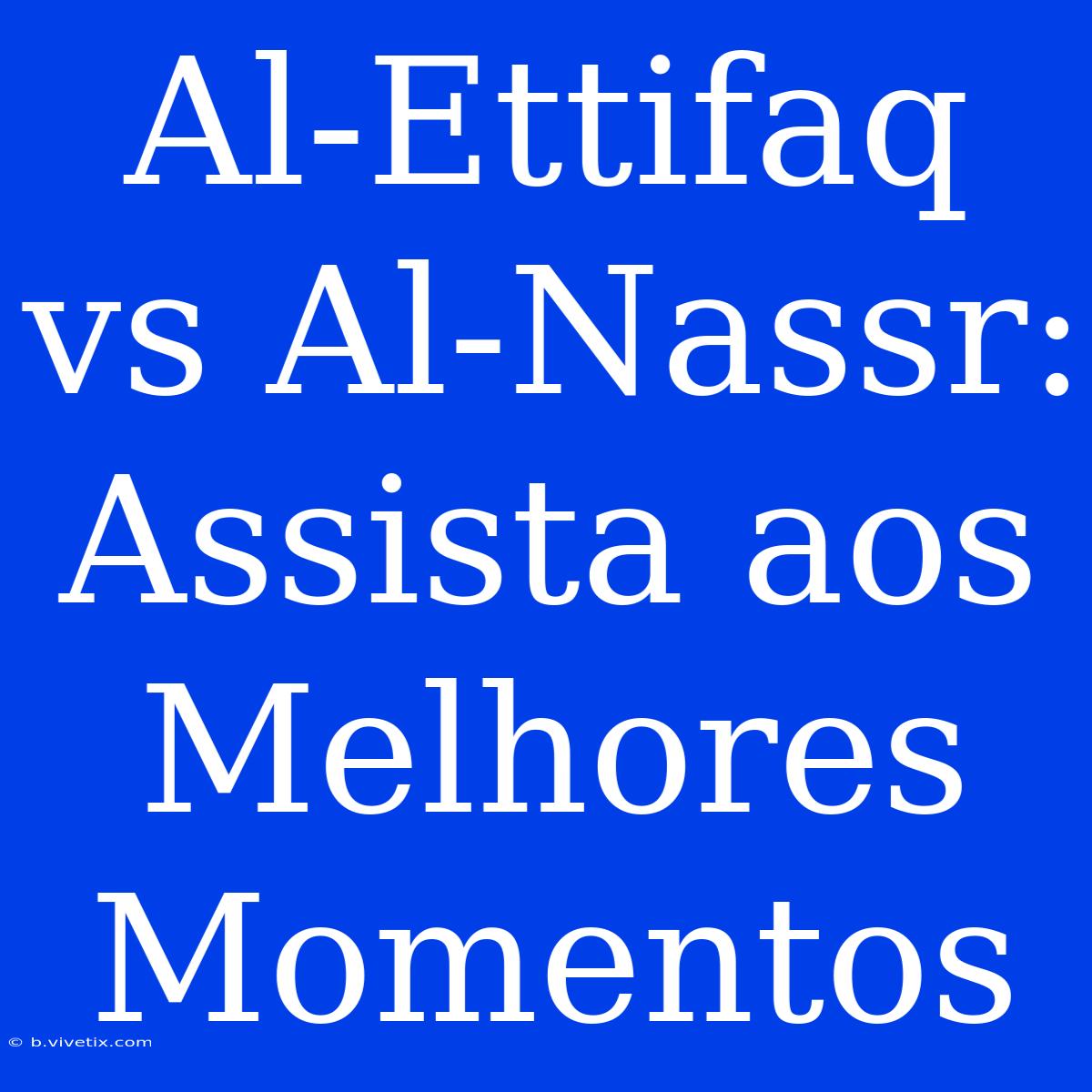 Al-Ettifaq Vs Al-Nassr: Assista Aos Melhores Momentos