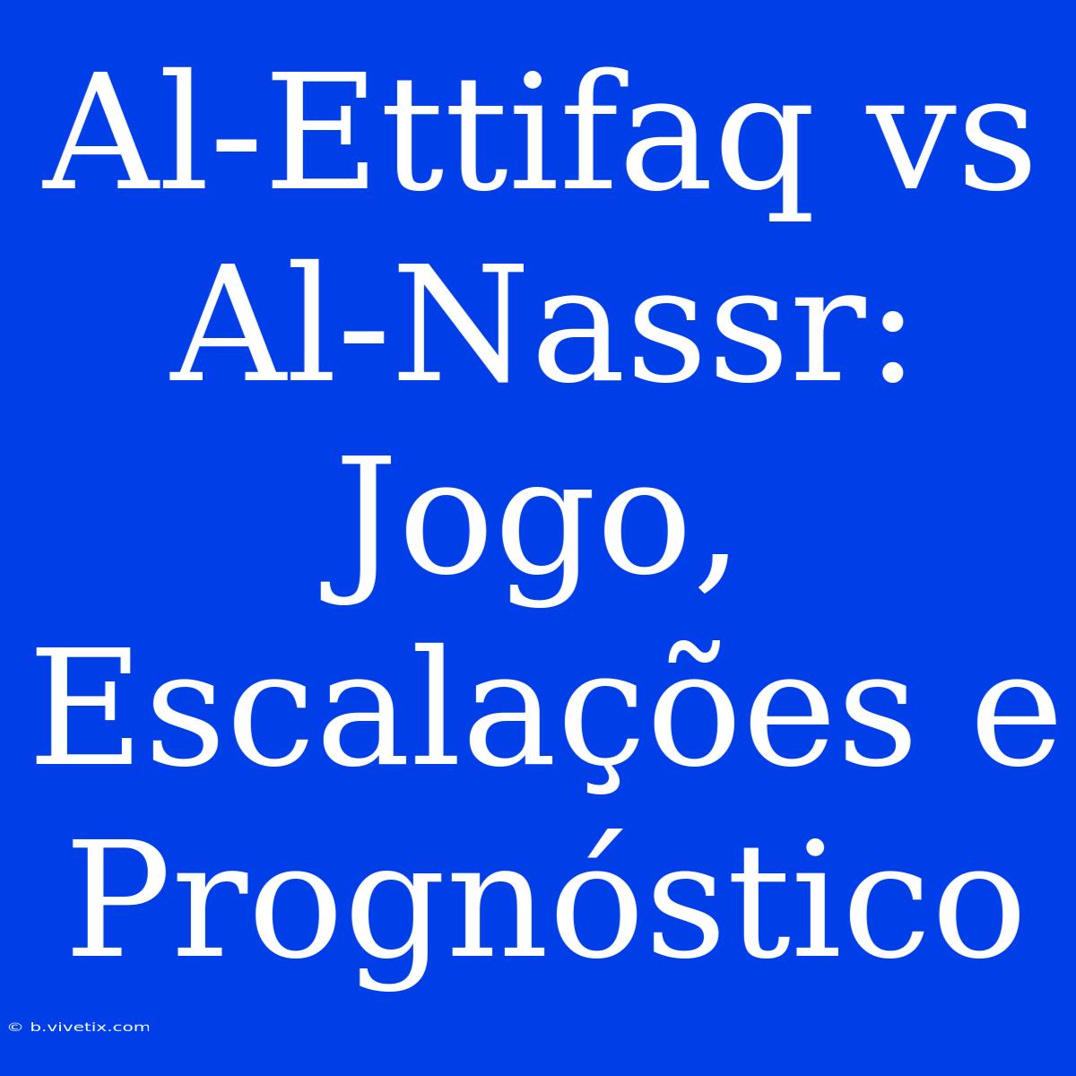 Al-Ettifaq Vs Al-Nassr: Jogo, Escalações E Prognóstico