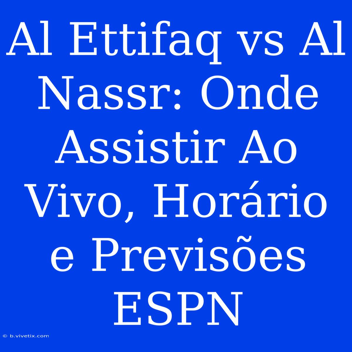 Al Ettifaq Vs Al Nassr: Onde Assistir Ao Vivo, Horário E Previsões ESPN 