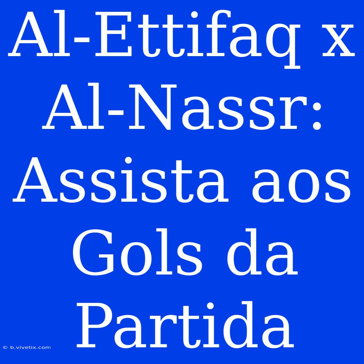 Al-Ettifaq X Al-Nassr: Assista Aos Gols Da Partida