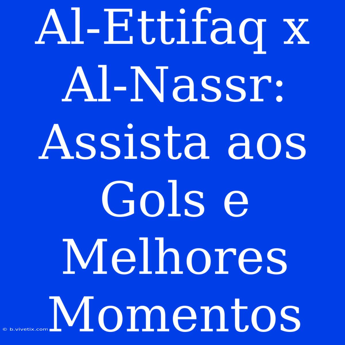 Al-Ettifaq X Al-Nassr: Assista Aos Gols E Melhores Momentos