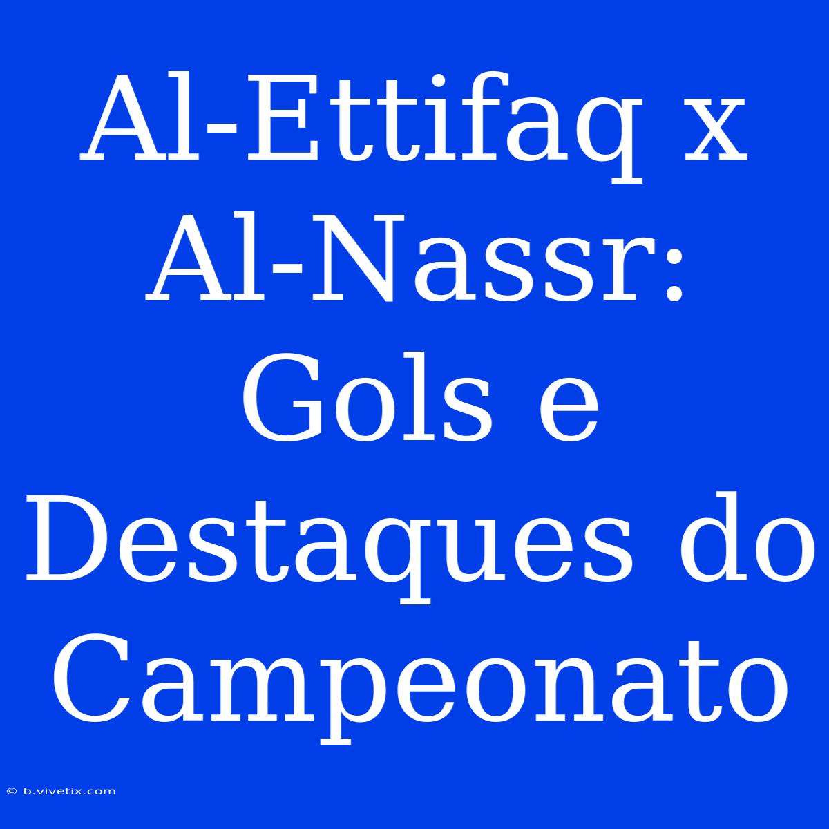 Al-Ettifaq X Al-Nassr: Gols E Destaques Do Campeonato