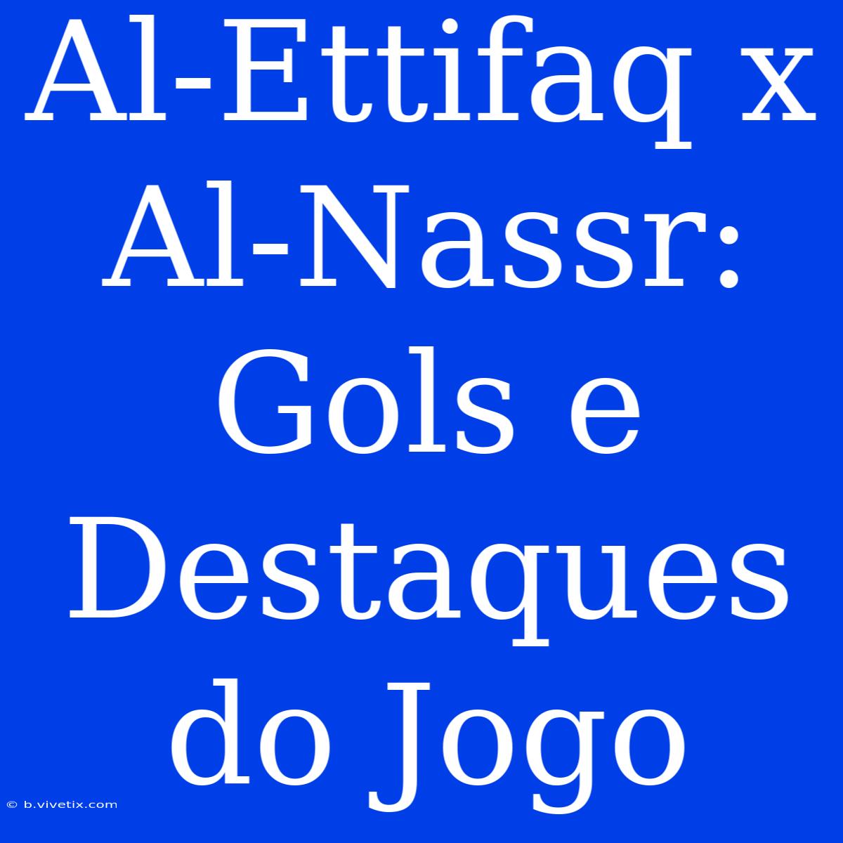 Al-Ettifaq X Al-Nassr: Gols E Destaques Do Jogo