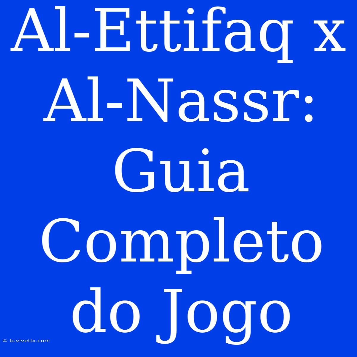 Al-Ettifaq X Al-Nassr: Guia Completo Do Jogo