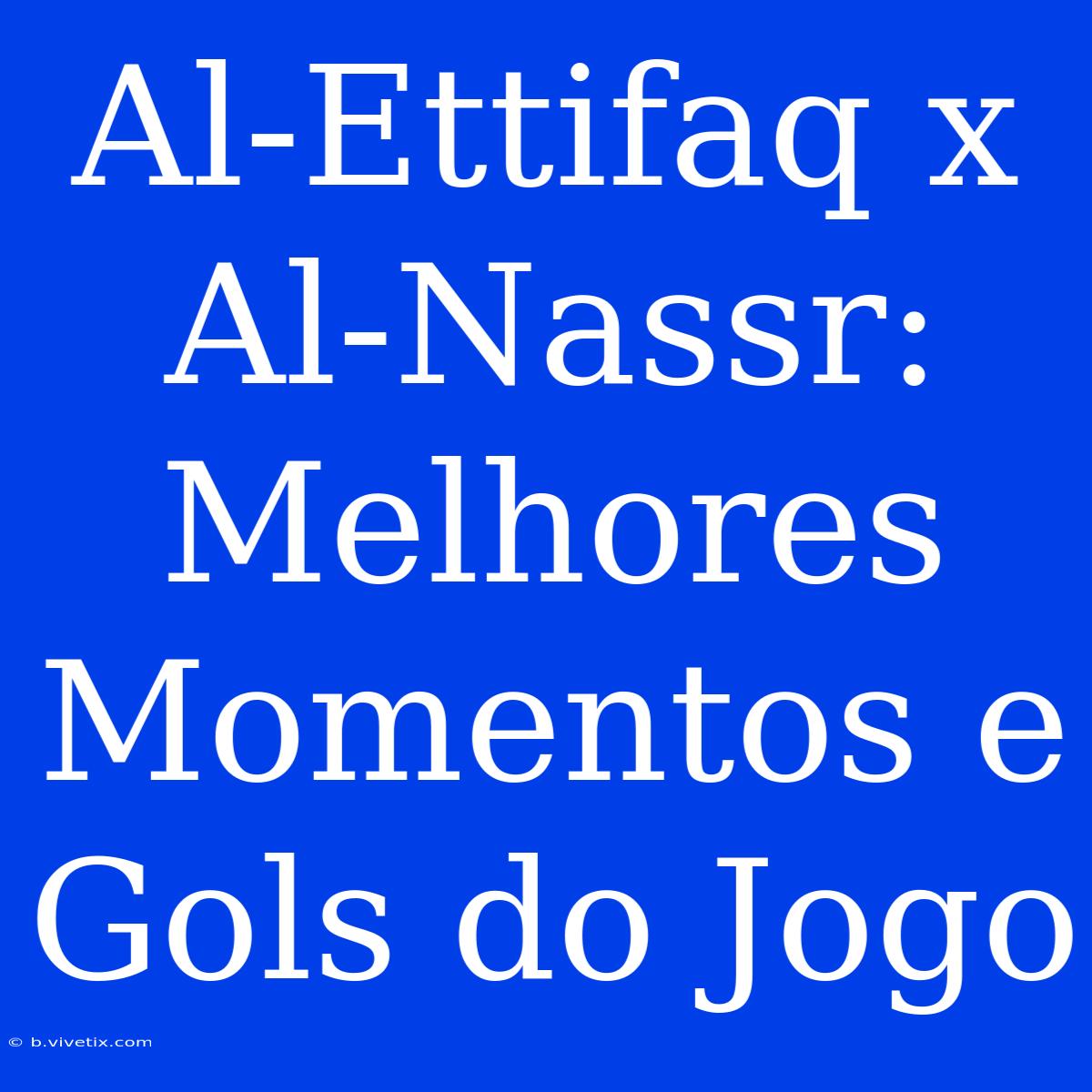 Al-Ettifaq X Al-Nassr: Melhores Momentos E Gols Do Jogo