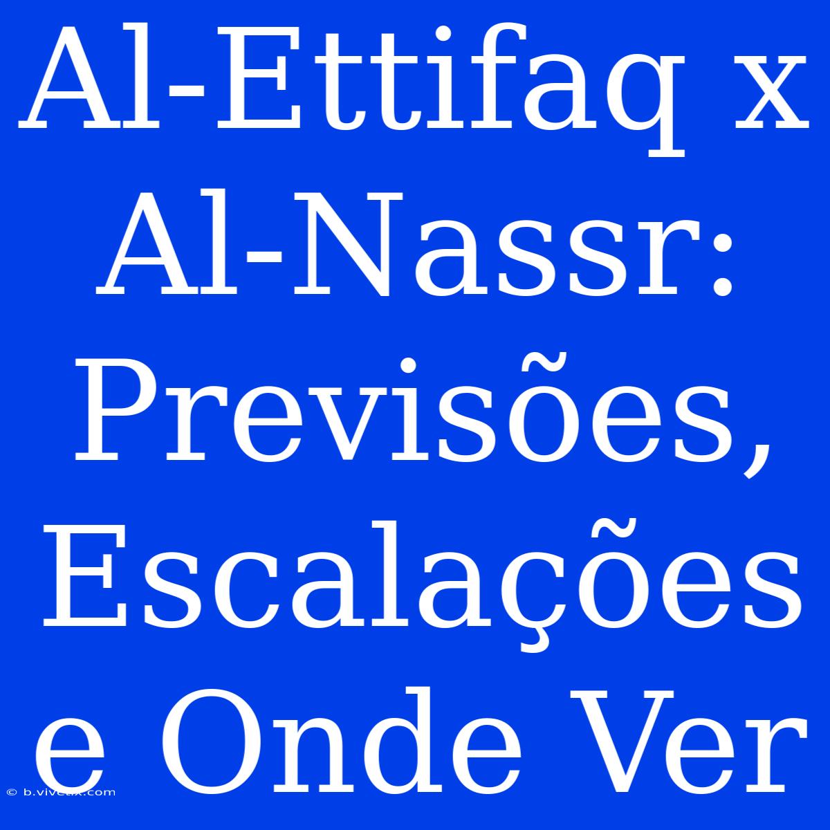 Al-Ettifaq X Al-Nassr: Previsões, Escalações E Onde Ver