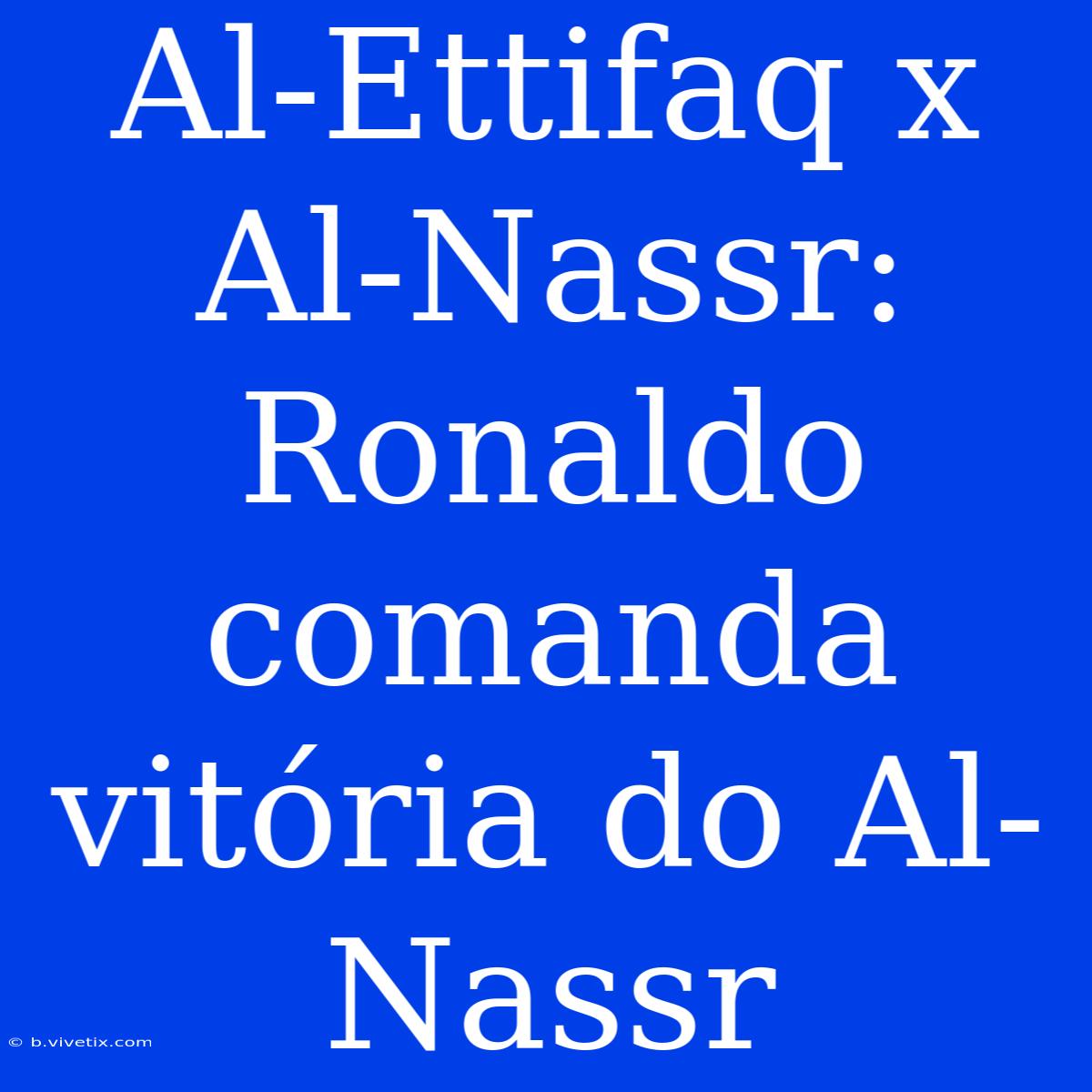 Al-Ettifaq X Al-Nassr: Ronaldo Comanda Vitória Do Al-Nassr