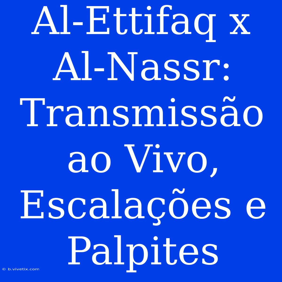 Al-Ettifaq X Al-Nassr: Transmissão Ao Vivo, Escalações E Palpites