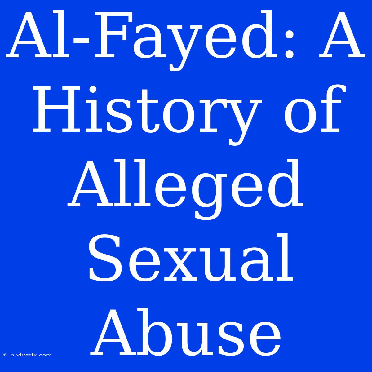 Al-Fayed: A History Of Alleged Sexual Abuse 