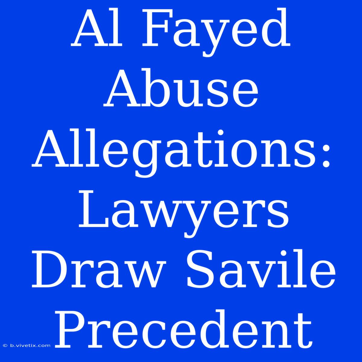 Al Fayed Abuse Allegations: Lawyers Draw Savile Precedent