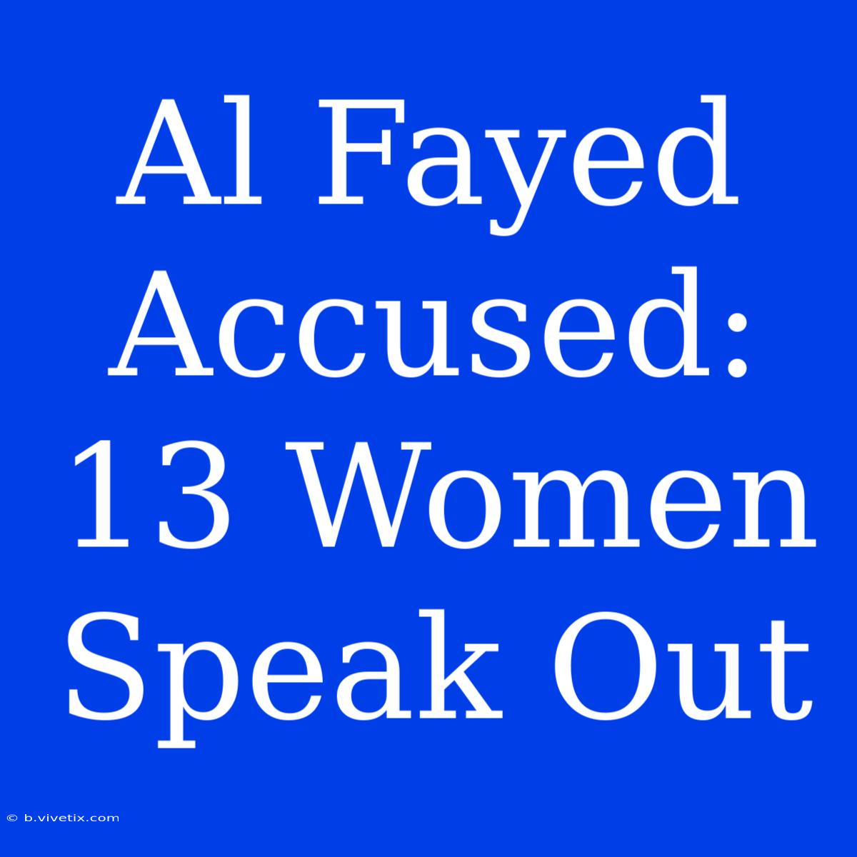 Al Fayed Accused: 13 Women Speak Out