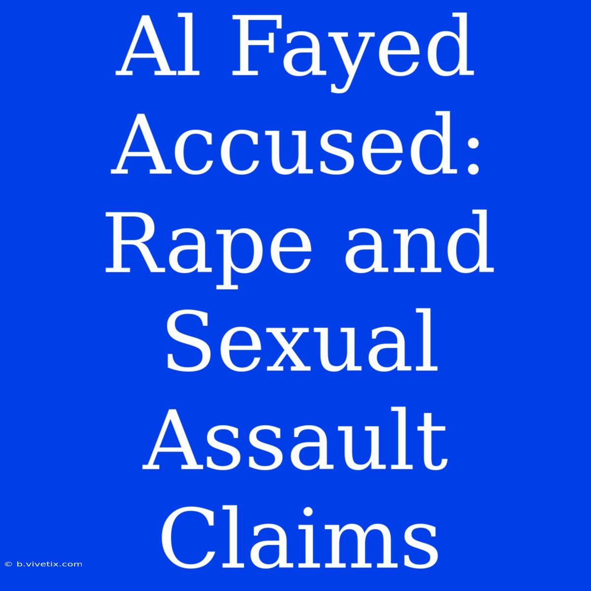 Al Fayed Accused: Rape And Sexual Assault Claims