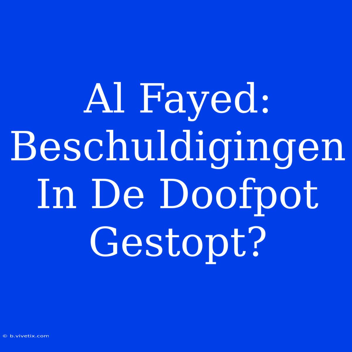 Al Fayed: Beschuldigingen In De Doofpot Gestopt?