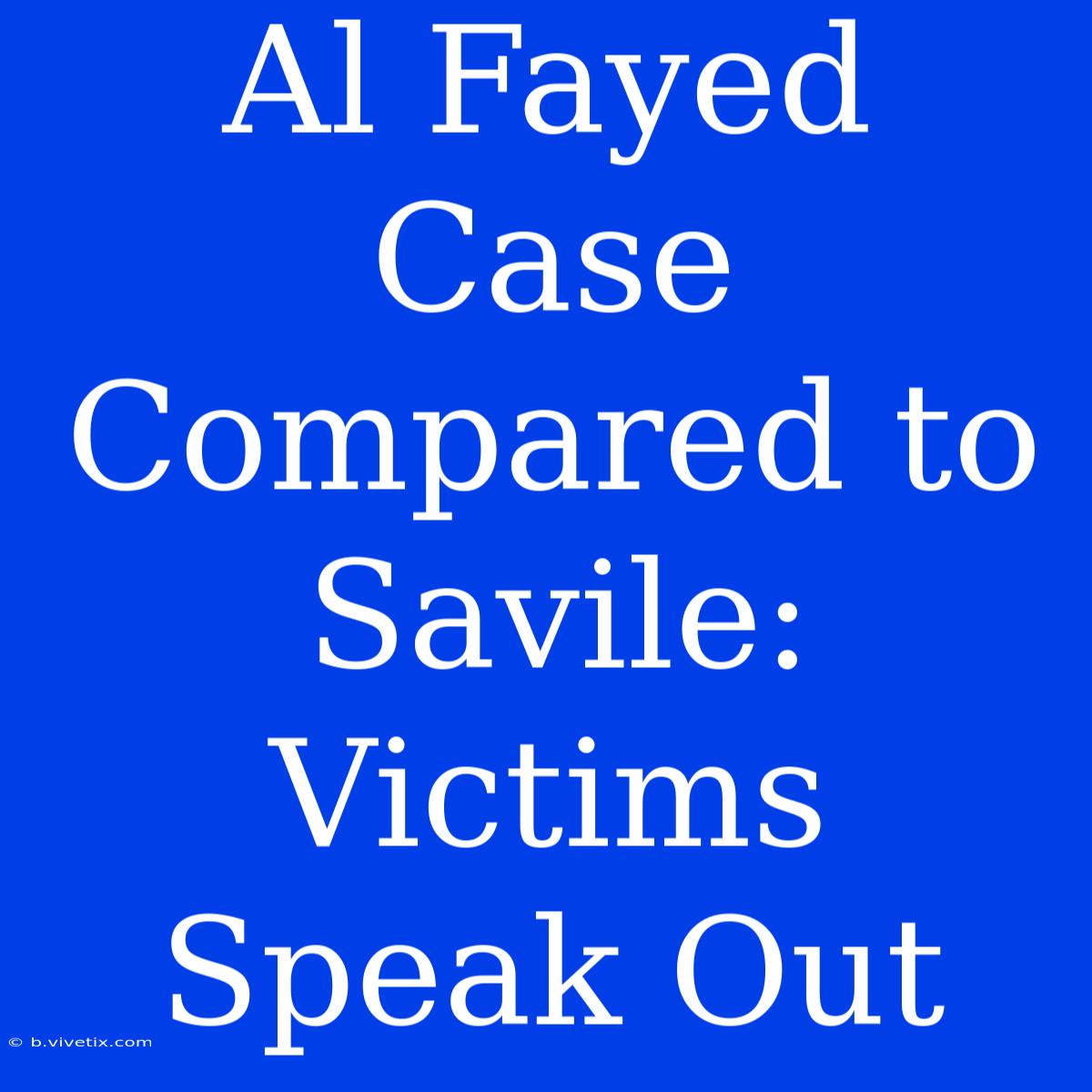 Al Fayed Case Compared To Savile: Victims Speak Out