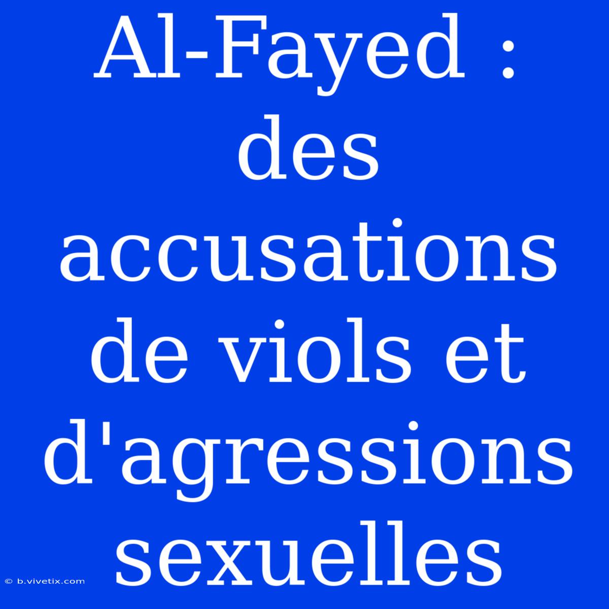 Al-Fayed : Des Accusations De Viols Et D'agressions Sexuelles