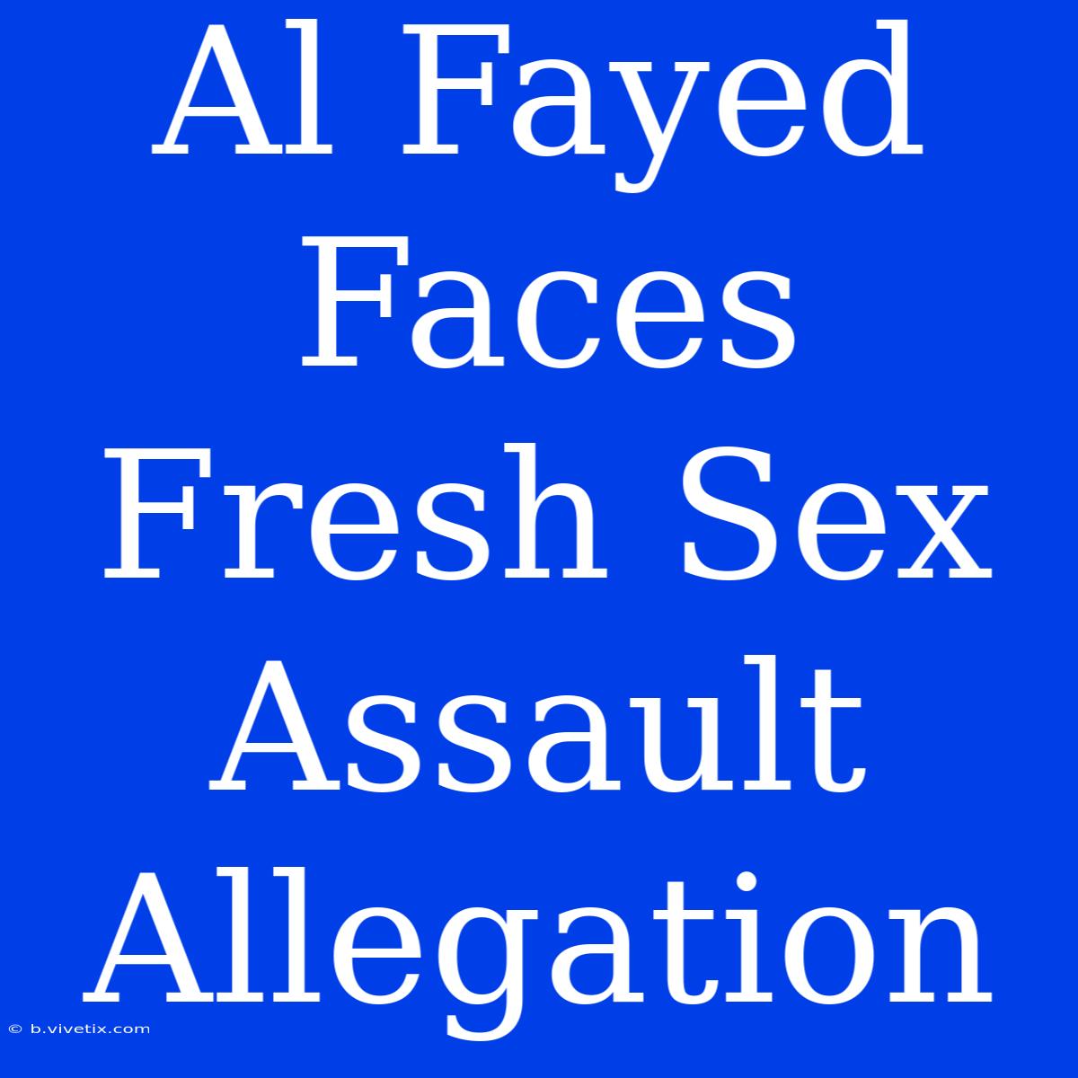 Al Fayed Faces Fresh Sex Assault Allegation