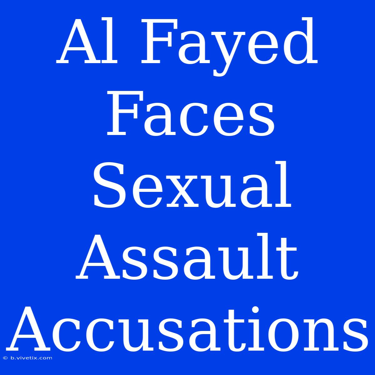 Al Fayed Faces Sexual Assault Accusations 