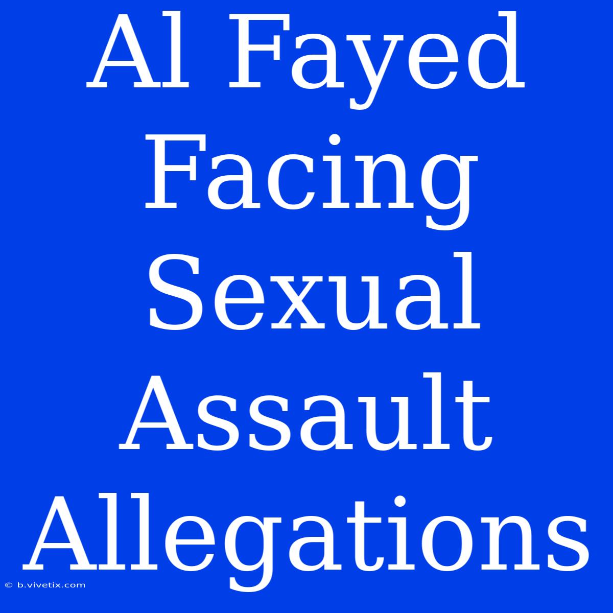 Al Fayed Facing Sexual Assault Allegations