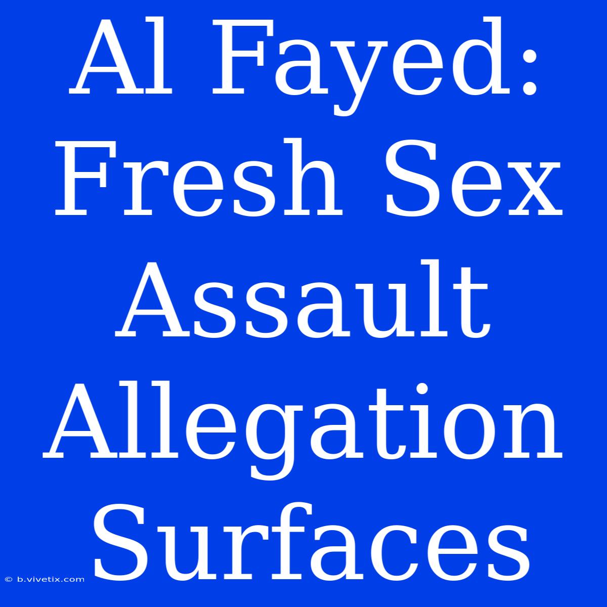 Al Fayed: Fresh Sex Assault Allegation Surfaces