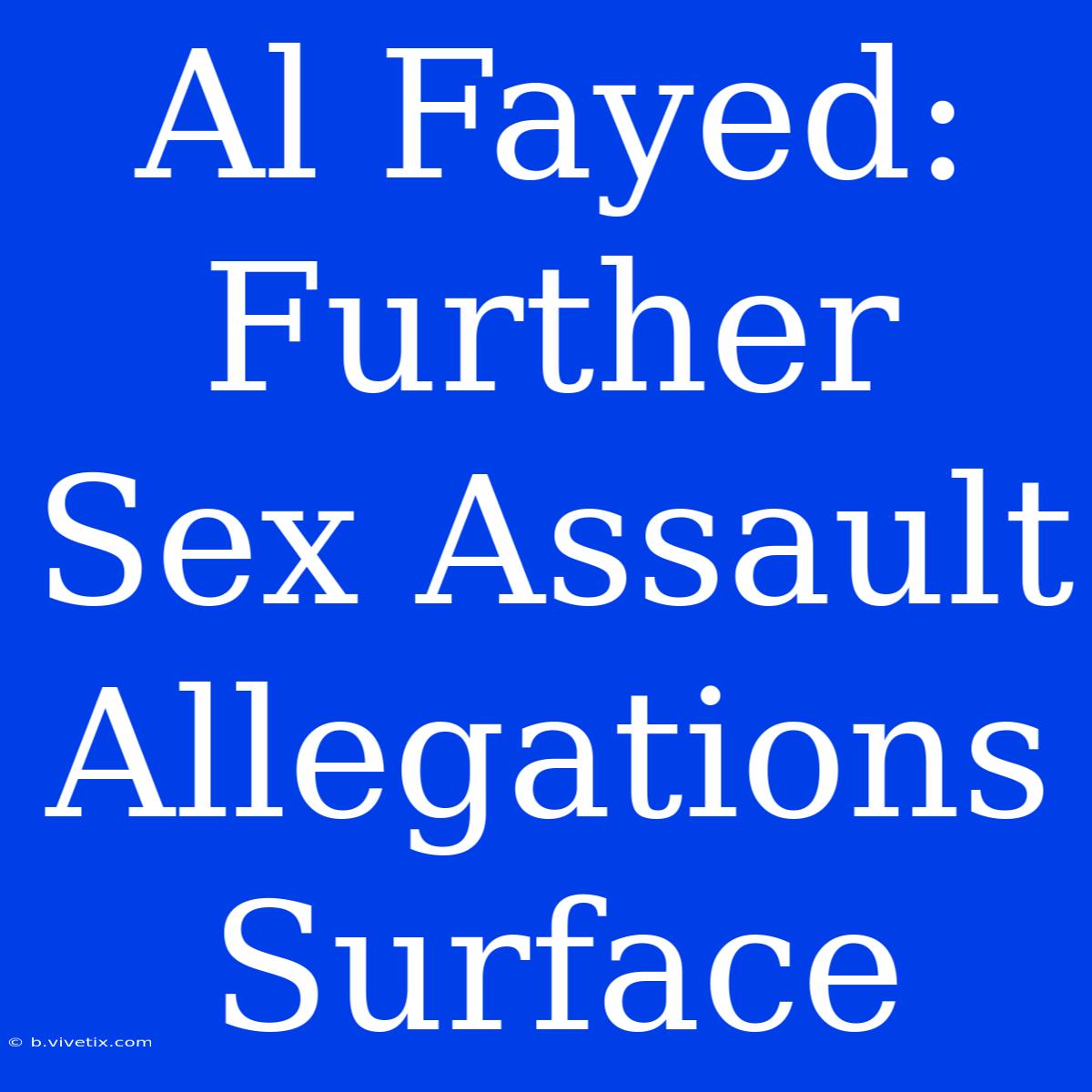 Al Fayed: Further Sex Assault Allegations Surface 