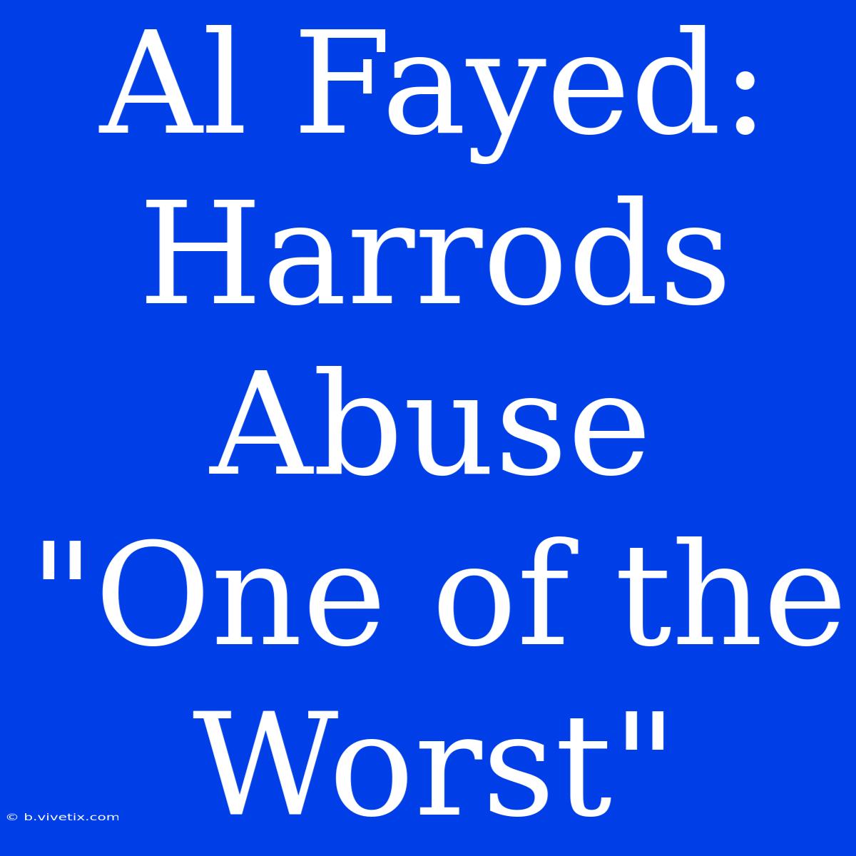 Al Fayed: Harrods Abuse 