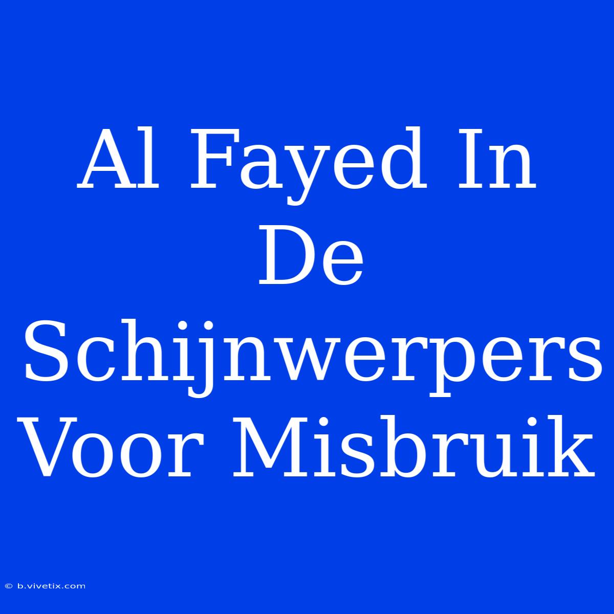 Al Fayed In De Schijnwerpers Voor Misbruik